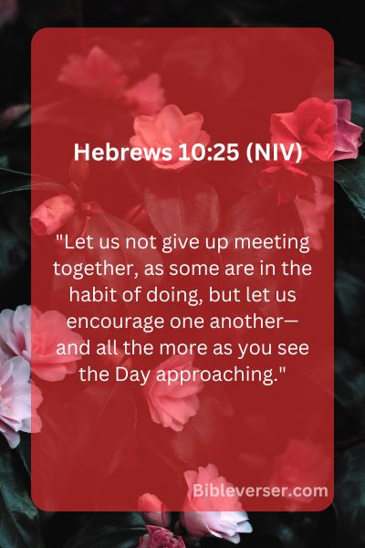 Hebrews 10:25 (NIV)