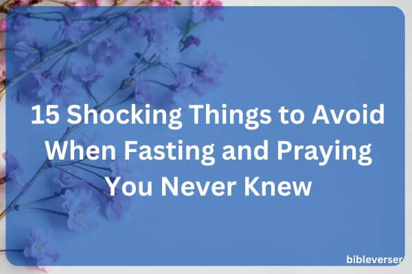 15 Shocking Things to Avoid When Fasting and Praying You Never Knew